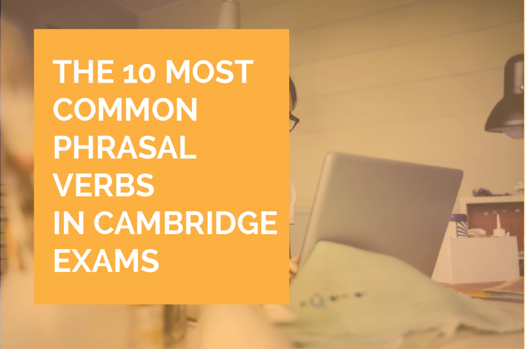 most common used phrasal verbs in Cambridge exams